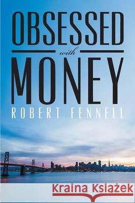 Obsessed with Money Robert Fennell 9781634172288 Page Publishing, Inc.