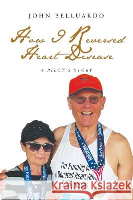 How I Reversed Heart Disease John Belluardo 9781634175128 Page Publishing, Inc.