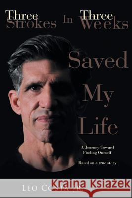 3 Strokes in 3 Weeks Saved My Life Leo Cost 9781634176675