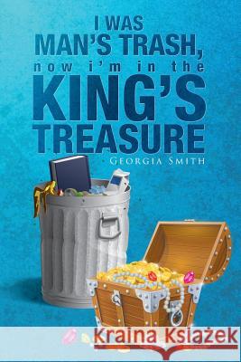 I Was Man's Trash, Now I'm in the King's Treasure Georgia Smith 9781634179065 Page Publishing, Inc.