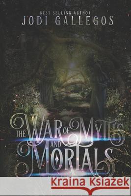 The War Of Myths And Mortals Jodi Gallegos 9781634224505