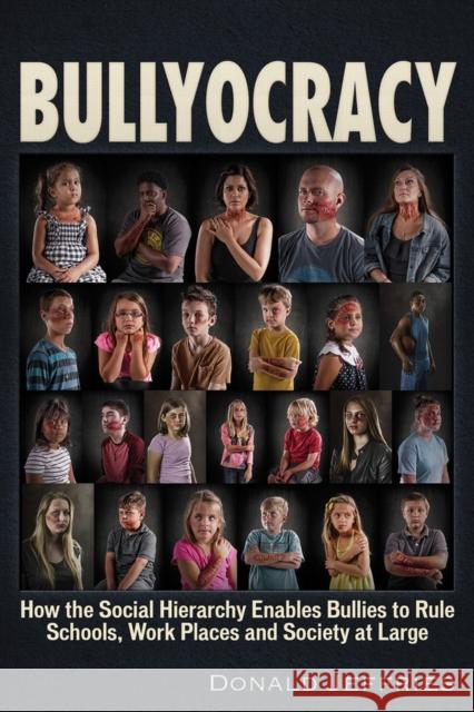 Bullyocracy: How the Social Hierarchy Enables Bullies to Rule Schools, Work Places, and Society at Large Donald Jeffries 9781634242776