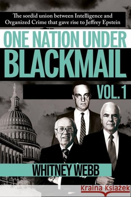 One Nation Under Blackmail: The Sordid Union Between Intelligence and Crime That Gave Rise to Jeffrey Epstein, Vol.1 Webb, Whitney Alyse 9781634243018 Trine Day