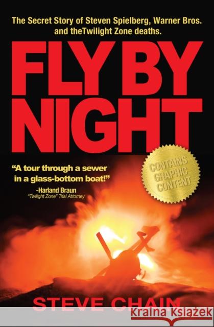 Fly by Night: The Secret Story of Steven Spielberg, Warner Bros, and the Twilight Zone Deaths Steven Chain 9781634243650 Trineday Star