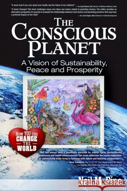 The Conscious Planet: A Vision of Sustainability, Peace and Prosperity Neil M. Pine 9781634244329 Trine Day