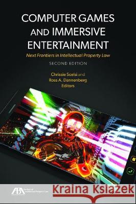 Computer Games and Immersive Entertainment: Next Frontiers in Intellectual Property Law Chrissie Scelsi Ross A. Dannenberg 9781634251181 American Bar Association