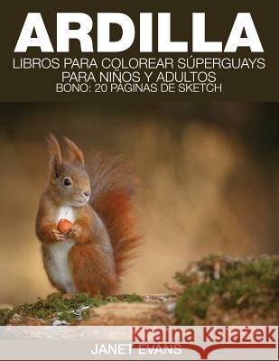 Ardilla: Libros Para Colorear Superguays Para Ninos y Adultos (Bono: 20 Paginas de Sketch) Janet Evans (University of Liverpool Hope UK) 9781634280051 Speedy Publishing LLC