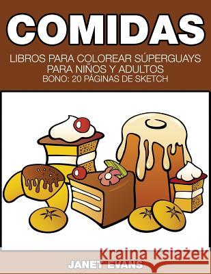 Comidas: Libros Para Colorear Superguays Para Ninos y Adultos (Bono: 20 Paginas de Sketch) Janet Evans (University of Liverpool Hope UK) 9781634280143 Speedy Publishing LLC