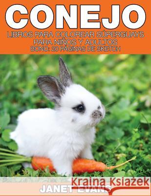 Conejo: Libros Para Colorear Superguays Para Ninos y Adultos (Bono: 20 Paginas de Sketch) Janet Evans (University of Liverpool Hope UK) 9781634280150 Speedy Publishing LLC