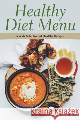 Healthy Diet Menu: A Wide Selection of Healthy Recipes Marion Miles Elsie Grant  9781634280341