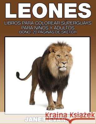 Leones: Libros Para Colorear Superguays Para Ninos y Adultos (Bono: 20 Paginas de Sketch) Janet Evans (University of Liverpool Hope UK) 9781634281065 Speedy Publishing LLC