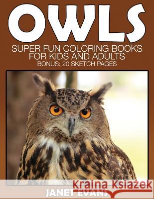 Owl: Super Fun Coloring Books for Kids and Adults (Bonus: 20 Sketch Pages) Janet Evans (University of Liverpool Hope UK) 9781634281201 Speedy Publishing LLC