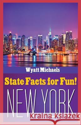 State Facts for Fun! New York Wyatt Michaels   9781634281324 Speedy Publishing LLC