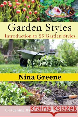 Garden Styles: Introduction to 25 Garden Styles: Gardening Basics for Beginners Series Nina Greene 9781634281966 Speedy Publishing LLC