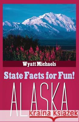 State Facts for Fun! Alaska Wyatt Michaels 9781634282390 Speedy Publishing LLC