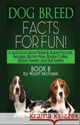 Dog Breed Facts for Fun! Book B Wyatt Michaels 9781634283533 Life Changer Press