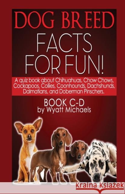 Dog Breed Facts for Fun! Book C-D Wyatt Michaels 9781634283557 Life Changer Press