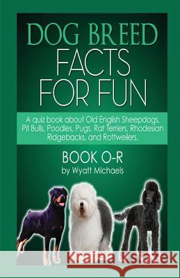 Dog Breed Facts for Fun! Book O-R Wyatt Michaels 9781634283601 Life Changer Press