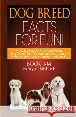 Dog Breed Facts for Fun! Book J-M Wyatt Michaels 9781634283618 Life Changer Press