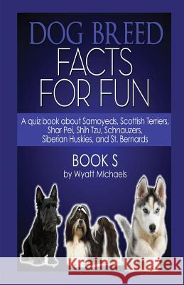 Dog Breed Facts for Fun! Book S Wyatt Michaels   9781634283625 Speedy Publishing Books