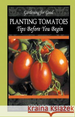 Planting Tomatoes: Tips Before You Begin Lucas, Steve 9781634283786 Speedy Publishing LLC
