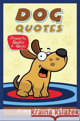 Dog Quotes: Proverbs, Quotes & Quips Amy Morford 9781634284202 Speedy Publishing LLC