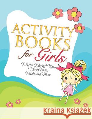 Activity Books for Girls (Princess Coloring Pages, Word Games, Puzzles and More) Speedy Publishin 9781634285087 Speedy Publishing LLC