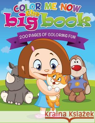 Color Me Now the Big Book (200 Pages of Coloring Fun) Speedy Publishin 9781634285117 Speedy Publishing LLC