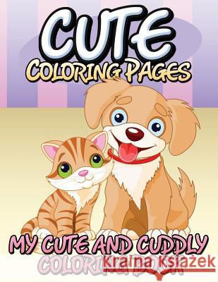 Cute Coloring Pages (My Cute and Cuddly Coloring Book) Speedy Publishing LLC   9781634285544 Speedy Publishing LLC