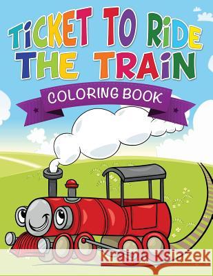 Ticket to Ride the Train Coloring Book Speedy Publishing LLC   9781634285841 Speedy Publishing LLC