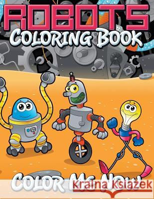Robots Coloring Book (Color Me Now) Speedy Publishin 9781634286091 Speedy Publishing LLC