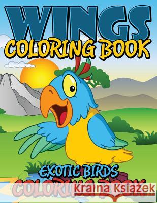 Wings Coloring Book (Exotic Birds Coloring Book) Speedy Publishin 9781634286152 Speedy Publishing LLC