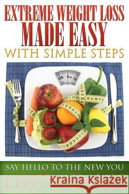 Extreme Weight Loss Made Easy with Simple Steps: Say Hello to the New You Linda Davis 9781634286855