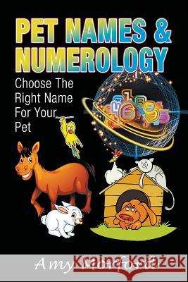 Pet Names and Numerology: Choose the Right Name for Your Pet Amy Morford   9781634288439 Speedy Publishing LLC