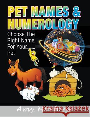 Pet Names & Numerology: Choose the Right Name for Your Pet Amy Morford   9781634288446 Speedy Publishing LLC