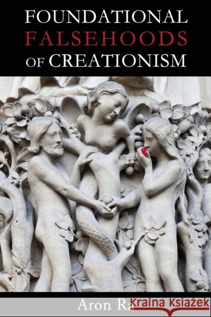 Foundational Falsehoods of Creationism Aron Ra 9781634310789 Pitchstone Publishing