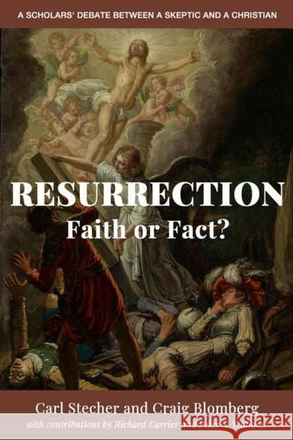 Resurrection: Faith or Fact?: A Scholars' Debate Between a Skeptic and a Christian Carl Stecher Craig L. Blomberg Richard Carrier 9781634311748 Pitchstone Publishing