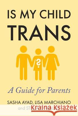 When Kids Say They're Trans: A Guide for Parents Lisa Marchiano Stella O'Malley Sasha Ayad 9781634312486 Pitchstone Publishing