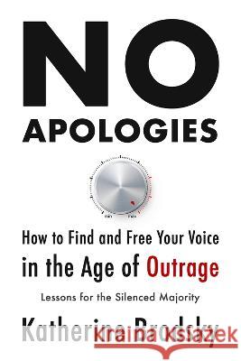 No Apologies: How to Find and Free Your Voice in the Age of Outrage--Lessons for the Silenced Majority Katherine Brodsky 9781634312509 Pitchstone Publishing