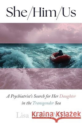 She/Him/Us: A Psychiatrist's Search for Her Daughter in the Transgender Sea Lisa Bellot 9781634312646 Pitchstone Publishing