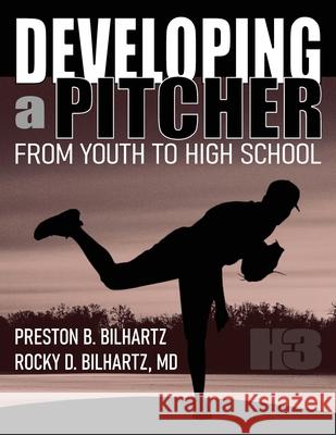 Developing a Pitcher: From Youth to High School Preston B. Bilhartz Rocky D. Bilhartz 9781634320429 Green Publishing House