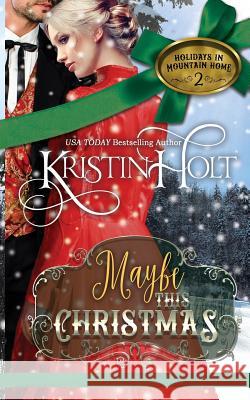 Maybe This Christmas: A Sweet Historical Western Holiday Romance Novella Kristin Holt 9781634380072 Kristin Holt, LC