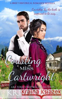 Courting Miss Cartwright: A Sweet Western Historical Romance Novella Kristin Holt 9781634380263 Kristin Holt LC