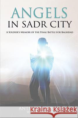 Angels in Sadr City: A Soldier's Memoir of the Final Battle for Baghdad Anthony S Farina, John I Reyes, Chris Violette 9781634434928 Gold 5 Publishing