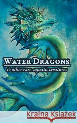 Water Dragons & Other Rare Aquatic Creatures: A Field Guide Jessica C. Feinberg 9781634438735 Jessica C. Feinberg