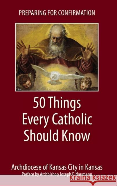 Preparing for Confirmation: 50 Things Every Catholic Should Know Archdiocese of Kansas City 9781634460057 Emmaus Road Publishing