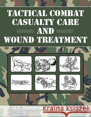 Tactical Combat Casualty Care and Wound Treatment Department of Defense 9781634503310 Skyhorse Publishing