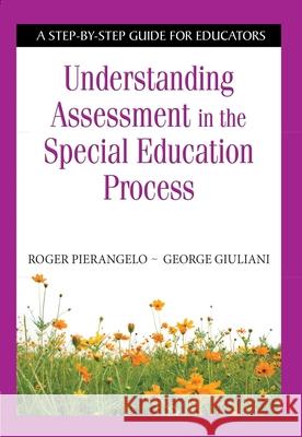 Understanding Assessment in the Special Education Process: A Step-By-Step Guide for Educators Roger Pierangelo George Giuliani 9781634503549 Skyhorse Publishing