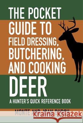 The Pocket Guide to Field Dressing, Butchering, and Cooking Deer: A Hunter's Quick Reference Book Monte Burch Joan Burch 9781634504508 Skyhorse Publishing