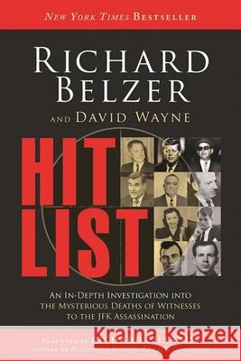Hit List: An In-Depth Investigation Into the Mysterious Deaths of Witnesses to the JFK Assassination Richard Belzer David Wayne 9781634508520 Skyhorse Publishing